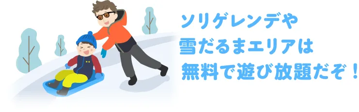 ソリゲレンデや雪だるまエリアは無料で遊び放題だぞ!